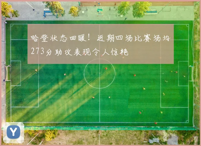 哈登状态回暖！近期四场比赛场均273分助攻表现令人惊艳