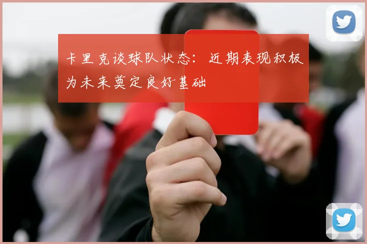 卡里克谈球队状态：近期表现积极为未来奠定良好基础