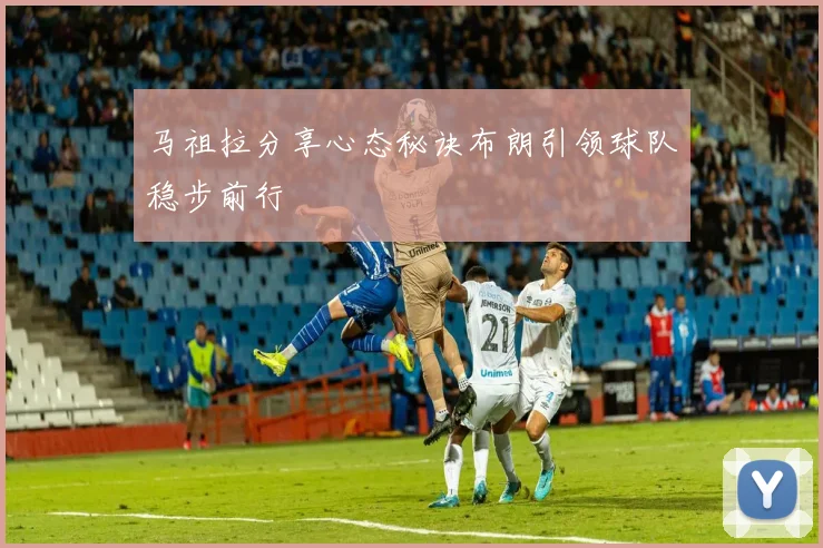 马祖拉分享心态秘诀布朗引领球队稳步前行
